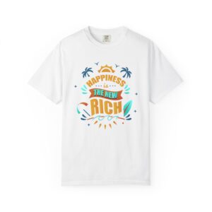 Happiness is the New Rich T-Shirt, Unisex Garment-Dyed Tee, Positive Vibes Apparel, Gift for Friends, Summer Fashion Essential