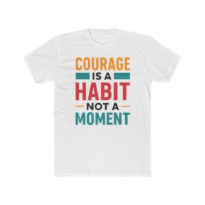Courage is a Habit Unisex Tee, Inspirational T-Shirt, Motivational Cotton Tee, Gift for Him/Her, Casual Wear, Positive Vibes