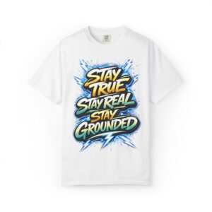 T-Shirt — "Stay True Stay Real Stay Grounded" Graphic Tee