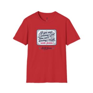 Seek Jesus Christian T-Shirt — "If You Ain't Serving God, You Ain't Serving the Truth" Faith Tee