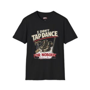 I Don't Tap Dance For Nobody T-Shirt
